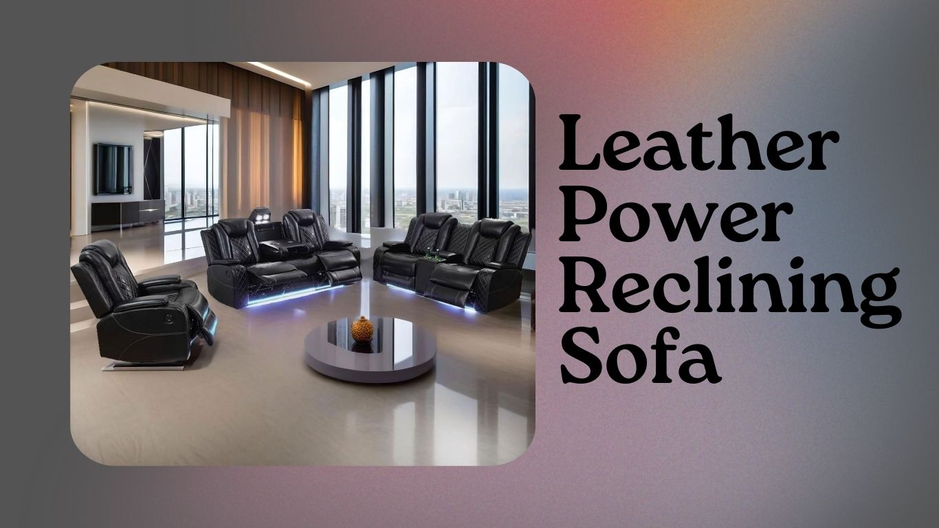 Read more about the article Leather Power Reclining Sofa: The Ultimate Comfort Solution for Your Living Room