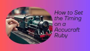 Read more about the article How to Set the Timing on a Accucraft Ruby: A Simple Guide for Better Performance