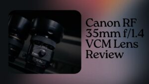 Read more about the article Canon RF 35mm f/1.4 VCM Lens Review: A Comprehensive Analysis of Performance and Features