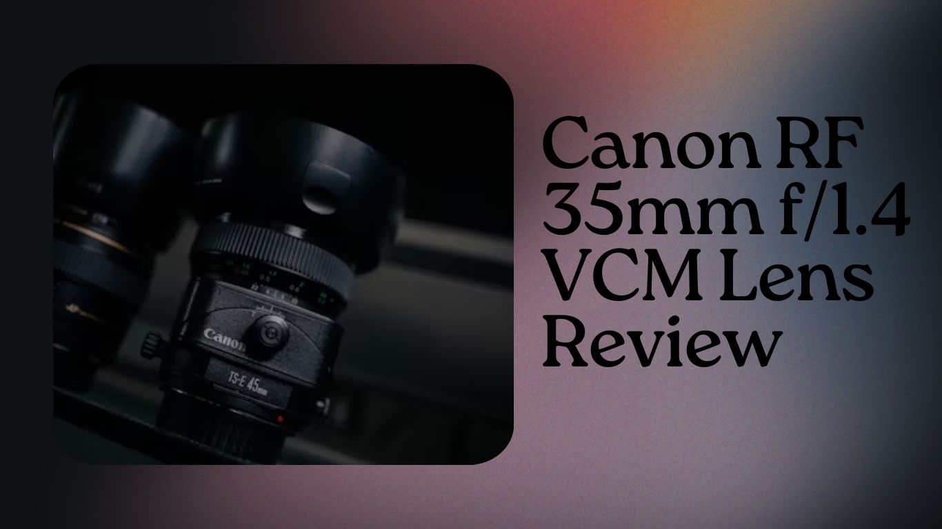 You are currently viewing Canon RF 35mm f/1.4 VCM Lens Review: A Comprehensive Analysis of Performance and Features