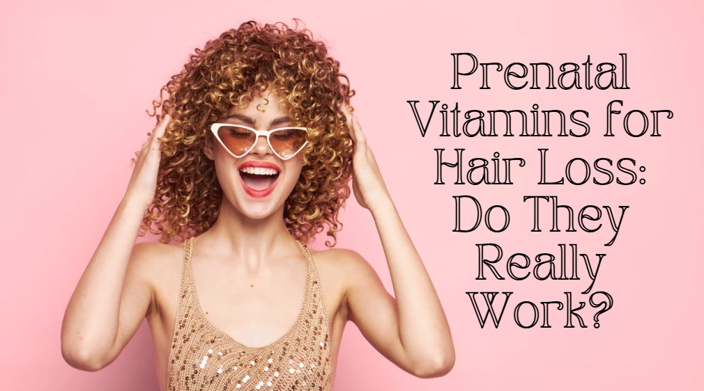 You are currently viewing 7 Prenatal Vitamins for Hair Loss: Do They Really Work?