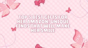 Read more about the article Top 5 Best Gifts for Her Amazon: Unique Finds That Will Make Her Smile