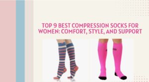 Read more about the article Top 9 Best Compression Socks for Women: Comfort, Style, and Support