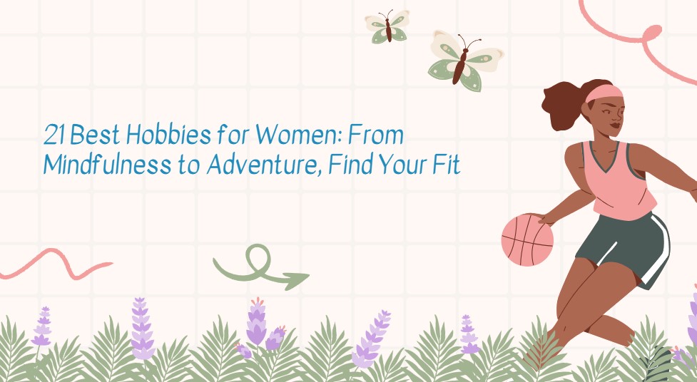 Read more about the article 21 Best Hobbies for Women: From Mindfulness to Adventure, Find Your Fit