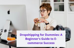 Read more about the article Dropshipping for Dummies: A Beginner’s Guide to E-commerce Success