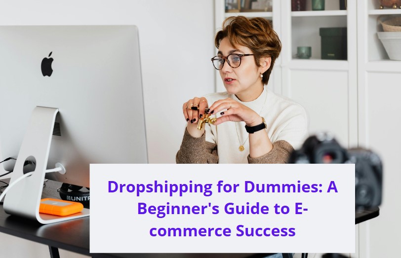 You are currently viewing Dropshipping for Dummies: A Beginner’s Guide to E-commerce Success