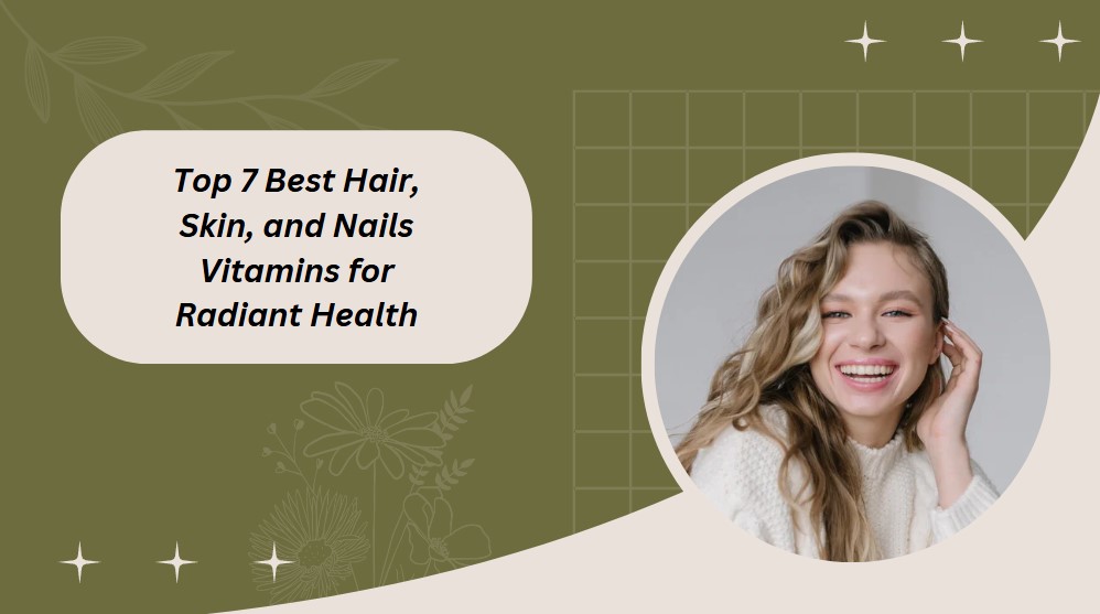 You are currently viewing Top 7 Best Hair, Skin, and Nails Vitamins for Radiant Health