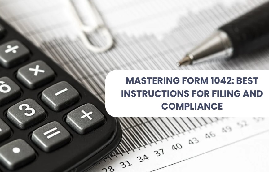 Read more about the article Mastering Form 1042: Best Instructions for Filing and Compliance