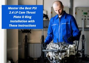 Read more about the article Master the Best PSI 2.4 LP Cam Thrust Plate O Ring Installation with These Instructions