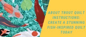 Read more about the article About Trout Quilt Instructions: Create a Stunning Fish-Inspired Quilt Today