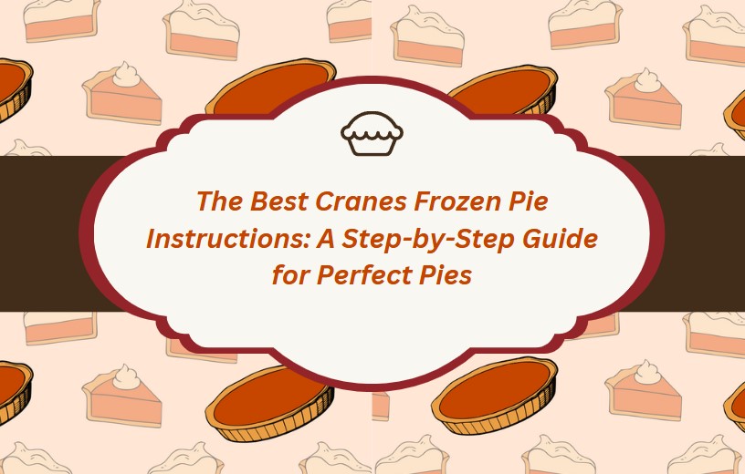 Read more about the article The Best Cranes Frozen Pie Instructions: A Step-by-Step Guide for Perfect Pies