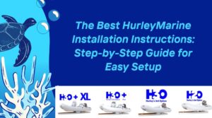 Read more about the article The Best HurleyMarine Installation Instructions: Step-by-Step Guide for Easy Setup