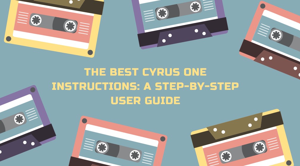 Read more about the article The Best Cyrus One Instructions: A Step-by-Step User Guide